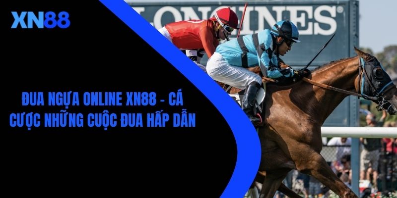 Đua Ngựa Online XN88 - Cá Cược Những Cuộc Đua Hấp Dẫn