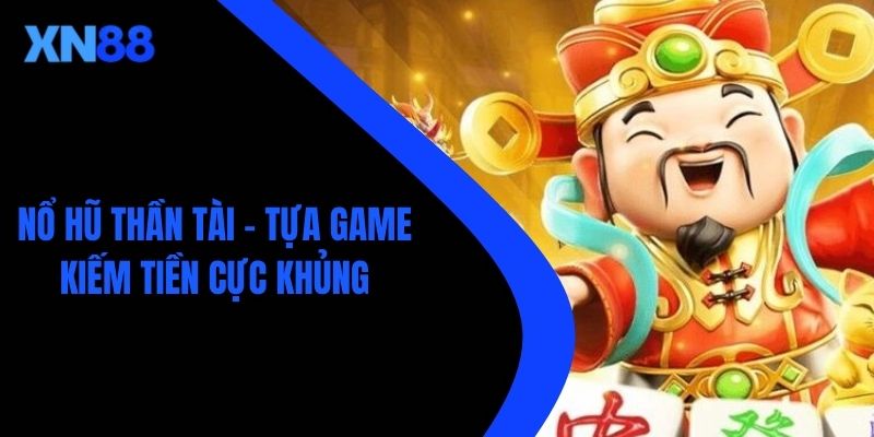 Nổ Hũ Thần Tài - Tựa Game Kiếm Tiền Cực Khủng